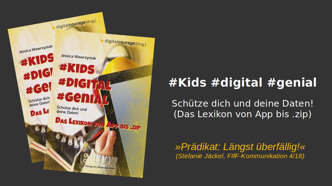 Links zwei Exemplare des Buchs "#Kids #digital #genial“. Rechts ein Text: „#Kids #digital #genial – Schütze dich und deine Daten (das Lexikon von App bis .zip.“ Darunter ein Zitat: „Prädikat: Längst überfällig!" (Stefanie Jäckel, FIfF-Kommunikation 4/18)